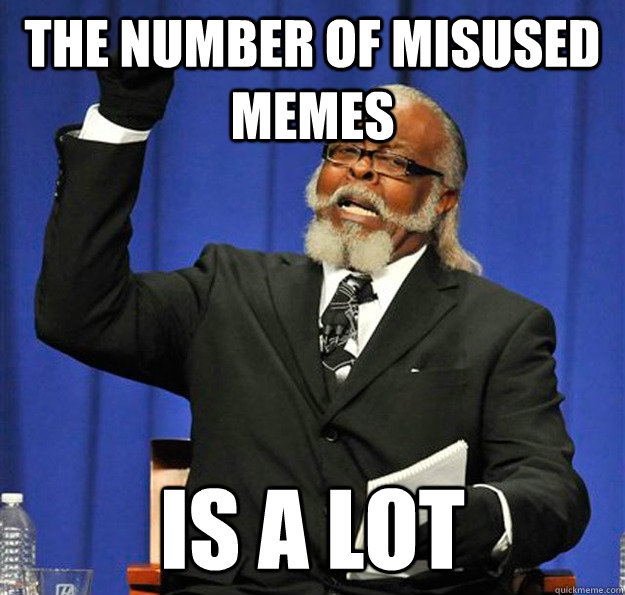 the number of misused memes is a lot - Jimmy McMillan