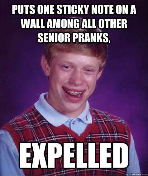 puts one sticky note on a wall among all other senior pranks - Bad Luck Brian