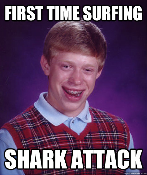 first time surfing shark attack - Bad Luck Brian