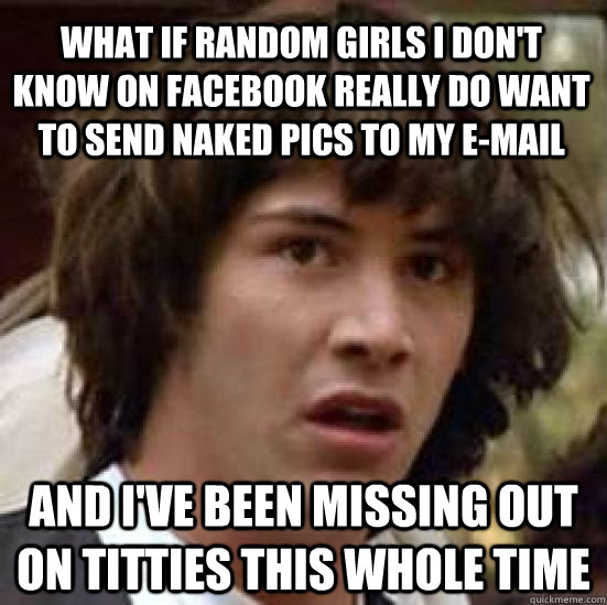 what if random girls i dont know on facebook really do want - conspiracy keanu