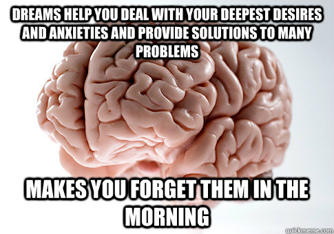 dreams help you deal with your deepest desires and anxieties - Scumbag Brain