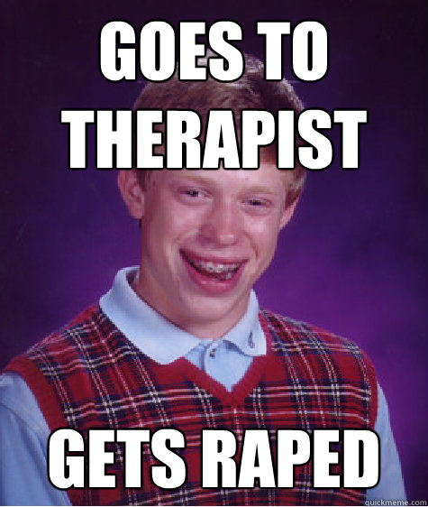 goes to therapist gets raped - Bad Luck Brian