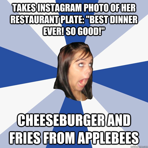 takes instagram photo of her restaurant plate best dinner - Annoying Facebook Girl