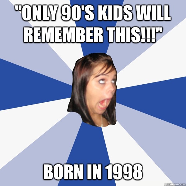 Only 90s kids will remember this Born in 1998 - Annoying Facebook Girl