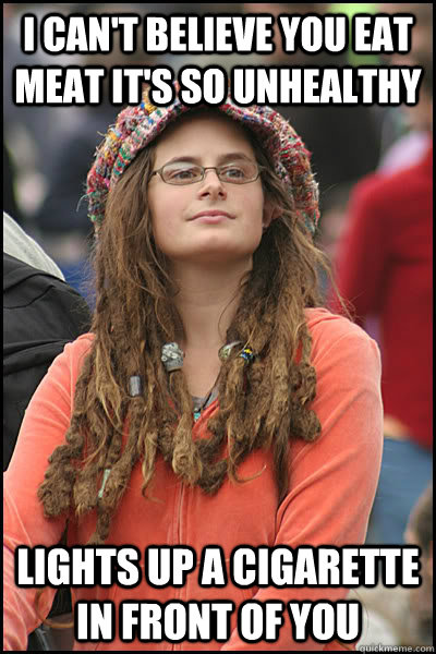 i cant believe you eat meat its so unhealthy lights up a c - Bad Argument Hippie