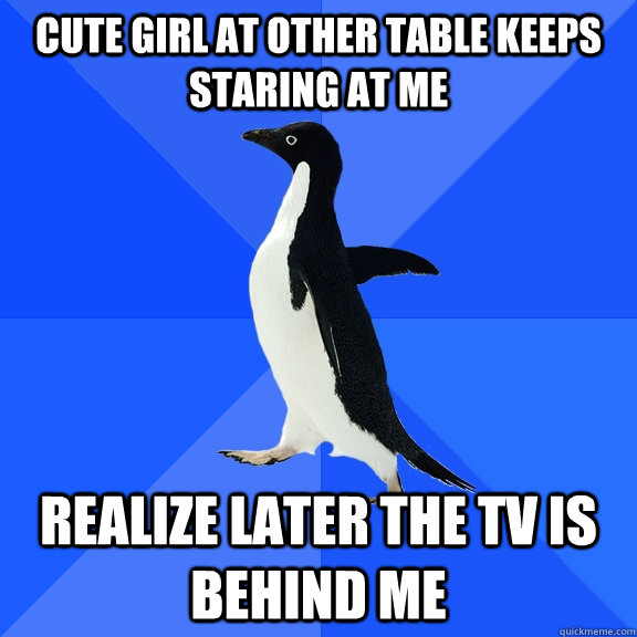 cute girl at other table keeps staring at me realize later t - Socially Awkward Penguin