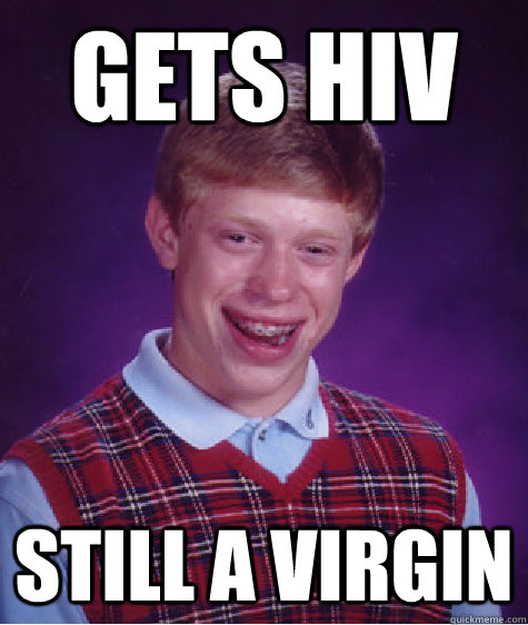 gets hiv still a virgin - Bad Luck Brian