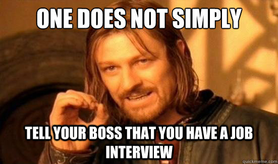 one does not simply tell your boss that you have a job inter - Boromir