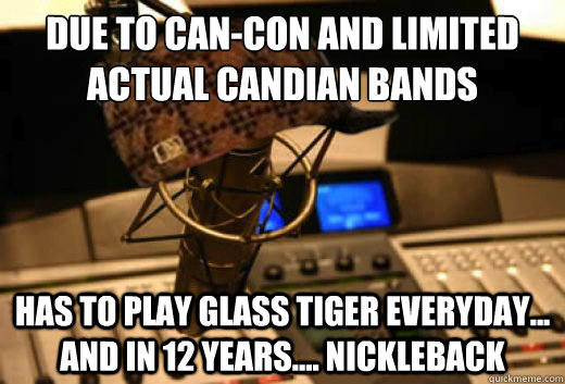 due to cancon and limited actual candian bands has to play - scumbag radio station