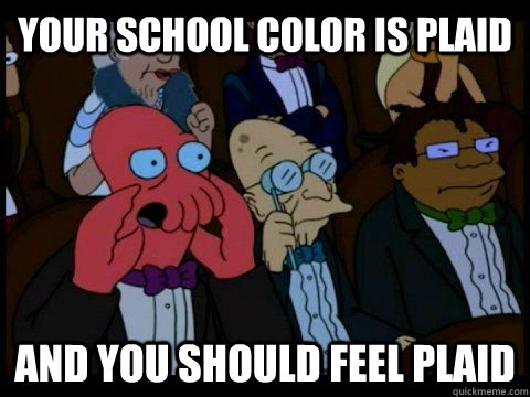 your school color is plaid and you should feel plaid - your joke is bad