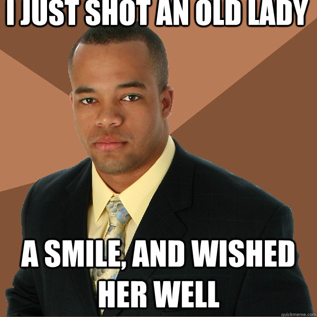i just shot an old lady a smile and wished her well - Successful Black Man