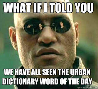 what if i told you we have all seen the urban dictionary wor - Matrix Morpheus