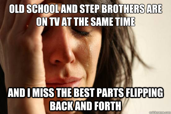 old school and step brothers are on tv at the same time and - First World Problems