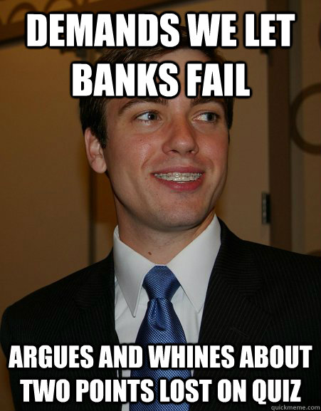 demands we let banks fail argues and whines about two points - College Republican