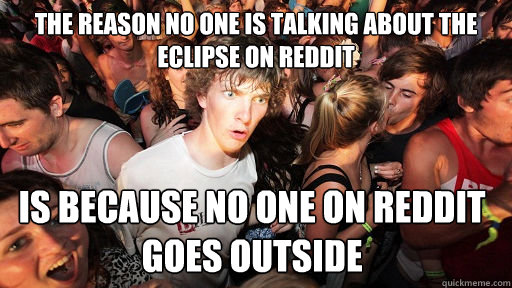 the reason no one is talking about the eclipse on reddit is - Sudden Clarity Clarence