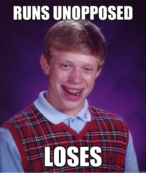 runs unopposed loses - Bad Luck Brian
