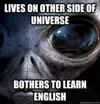 lives on other side of universe bothers to learn english - Good Guy Alien