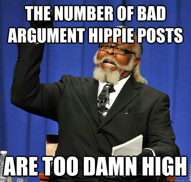the number of bad argument hippie posts are too damn high - Jimmy McMillan