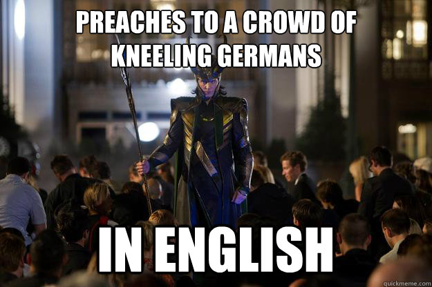 preaches to a crowd of kneeling germans in english - Scumbag Loki