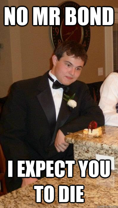 no mr bond i expect you to die -