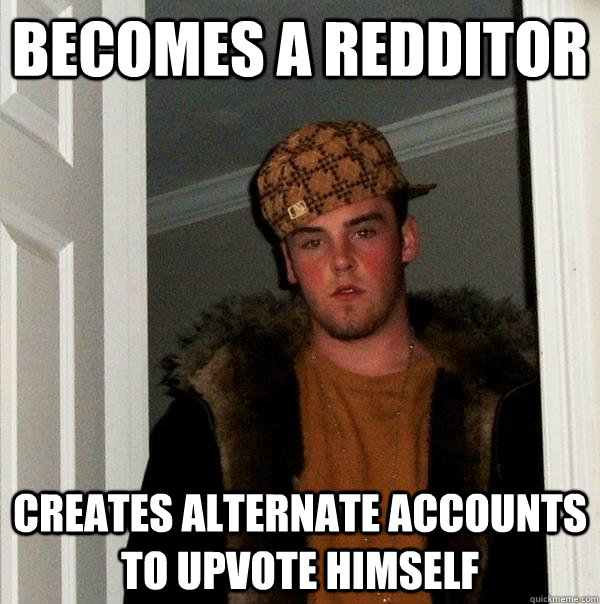 becomes a redditor creates alternate accounts to upvote hims - Scumbag Steve