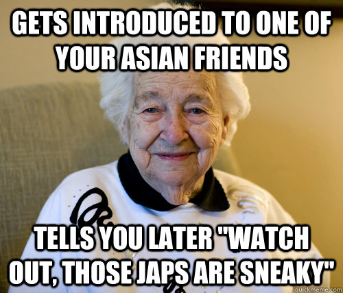 gets introduced to one of your asian friends tells you later - Scumbag Grandma