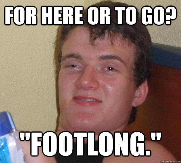 for here or to go footlong - 10 Guy