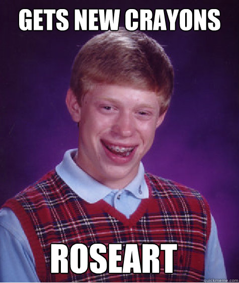 gets new crayons roseart - Bad Luck Brian