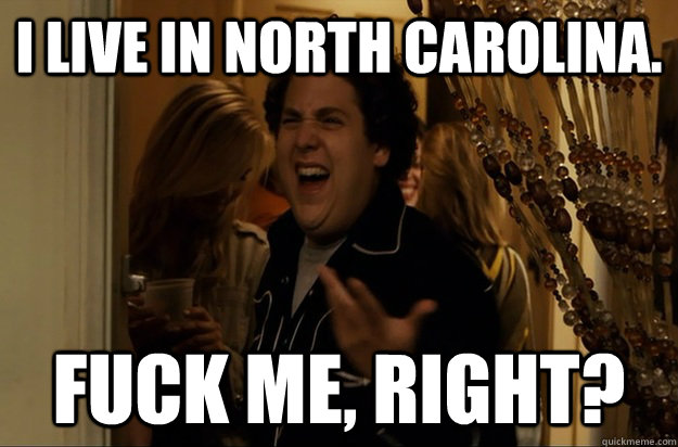 i live in north carolina fuck me right - Fuck Me, Right