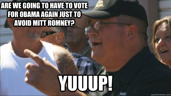 are we going to have to vote for obama again just to avoid m - Storage Wars
