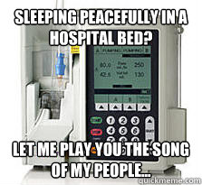 sleeping peacefully in a hospital bed let me play you the s - IV Pump SongofPeople
