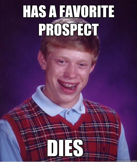 has a favorite prospect dies - Bad Luck Brian