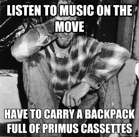 listen to music on the move have to carry a backpack full of - First world 90s problems