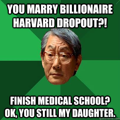 you marry billionaire harvard dropout finish medical schoo - High Expectations Asian Father