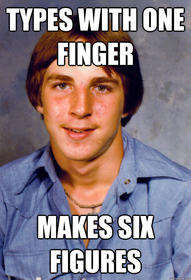 types with one finger makes six figures - Old Economy Steven