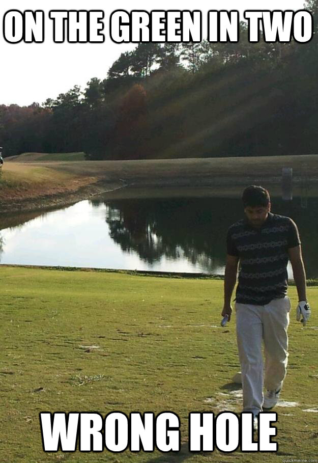 on the green in two wrong hole - bad golfer