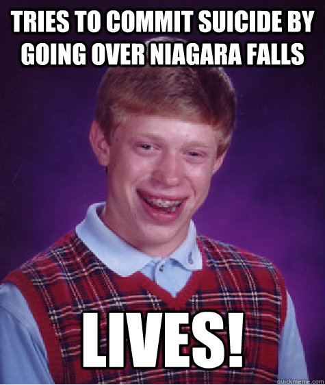 tries to commit suicide by going over niagara falls lives - Bad Luck Brian