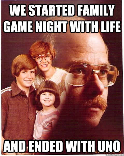 we started family game night with life and ended with uno - Vengeance Dad