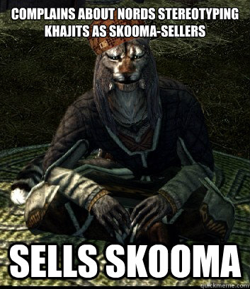 complains about nords stereotyping khajits as skoomasellers -