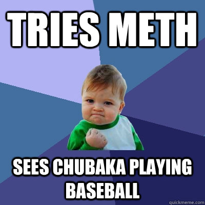 tries meth sees chubaka playing baseball - Success Kid