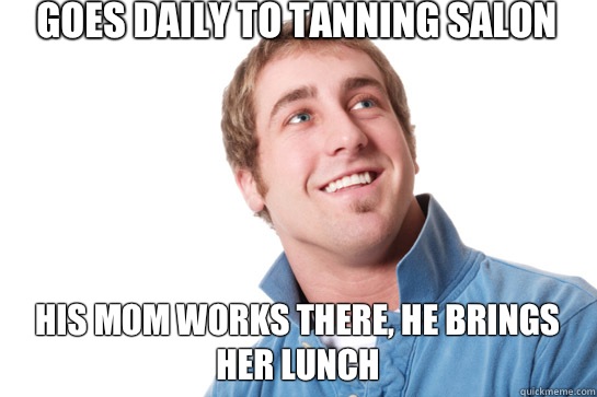 Goes daily to tanning salon To bring his mother lunch - Misunderstood D-Bag