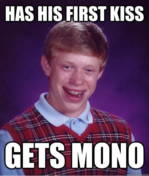 has his first kiss gets mono - Bad Luck Brian