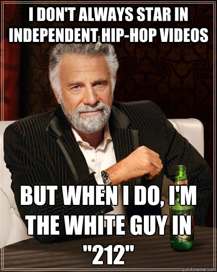 i dont always star in independent hiphop videos but when i - The Most Interesting Man In The World