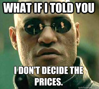 what if i told you i dont decide the prices - Matrix Morpheus
