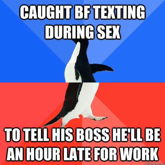 caught bf texting during sex to tell his boss hell be an ho - Socially Awkward Awesome Penguin