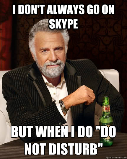 i dont always go on skype but when i do do not disturb - The Most Interesting Man In The World