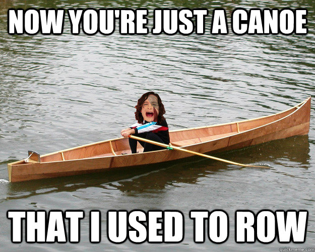 now youre just a canoe that i used to row - Gotye
