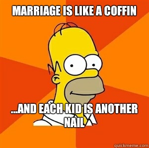 Marriage is like a coffin and each kid is another nail - Advice Homer