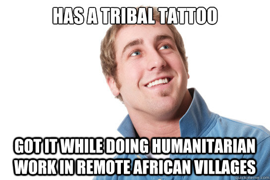 has a tribal tattoo got it while doing humanitarian work in - Misunderstood D-Bag