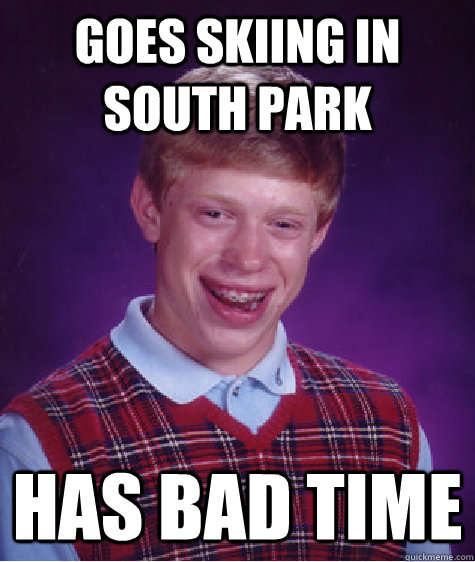 goes skiing in south park has bad time - Bad Luck Brian